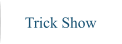 Trick Show