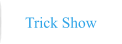 Trick Show